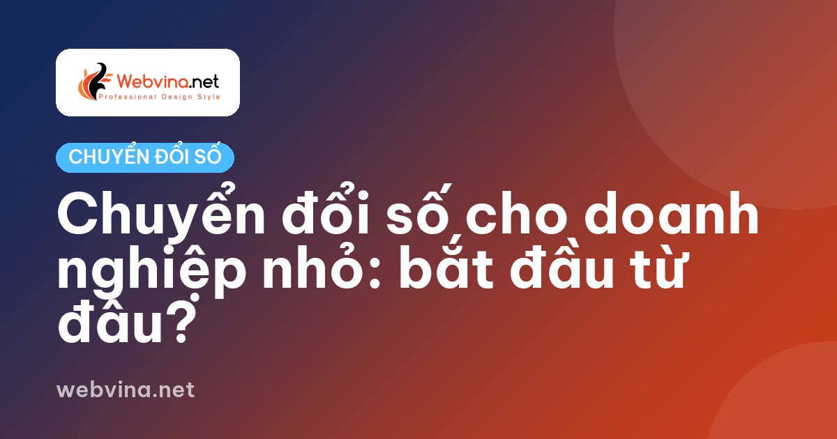 Chuyển đổi số cho doanh nghiệp nhỏ: bắt đầu từ đâu?